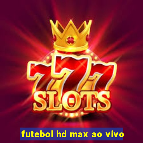 futebol hd max ao vivo